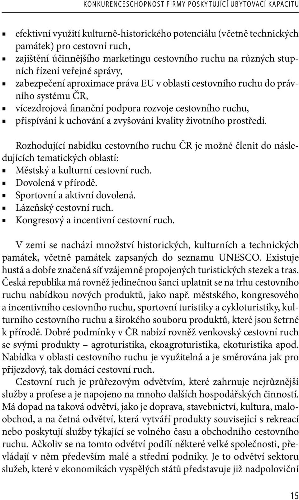 k uchování a zvyšování kvality životního prostředí. Rozhodující nabídku cestovního ruchu ČR je možné členit do následujících tematických oblastí: Městský a kulturní cestovní ruch. Dovolená v přírodě.