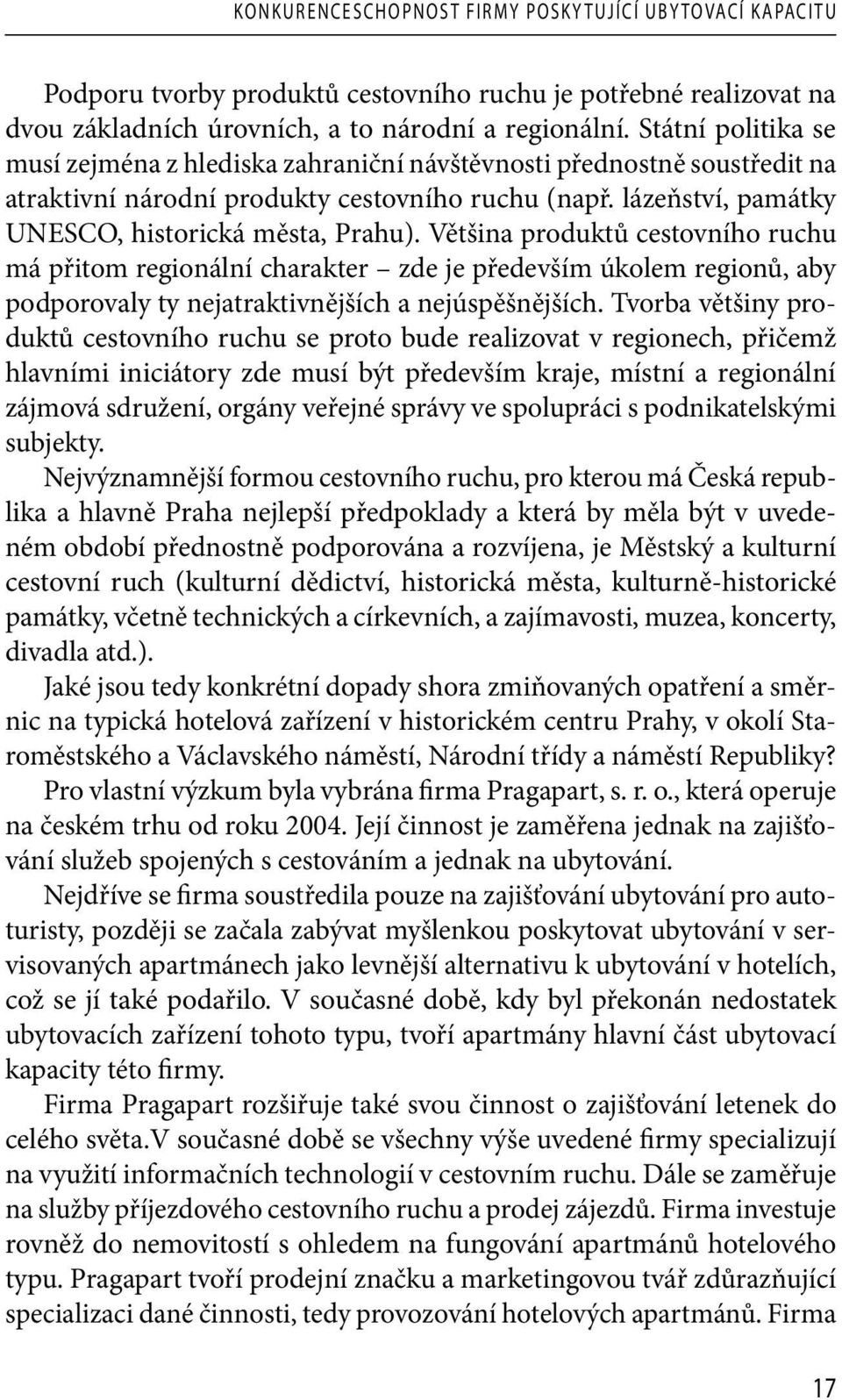 Většina produktů cestovního ruchu má přitom regionální charakter zde je především úkolem regionů, aby podporovaly ty nejatraktivnějších a nejúspěšnějších.