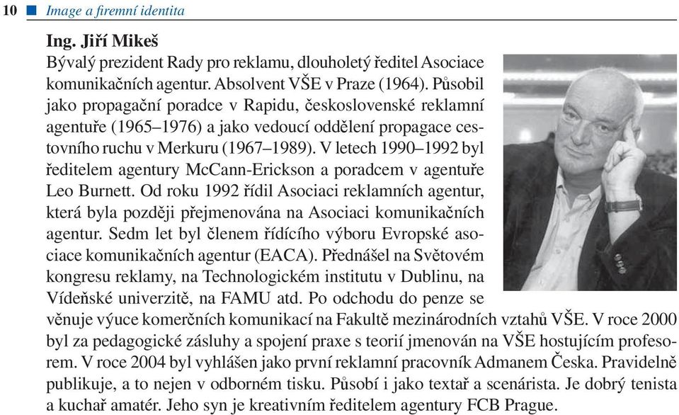 V letech 1990 1992 byl ředitelem agentury McCann-Erickson a poradcem v agentuře Leo Burnett.