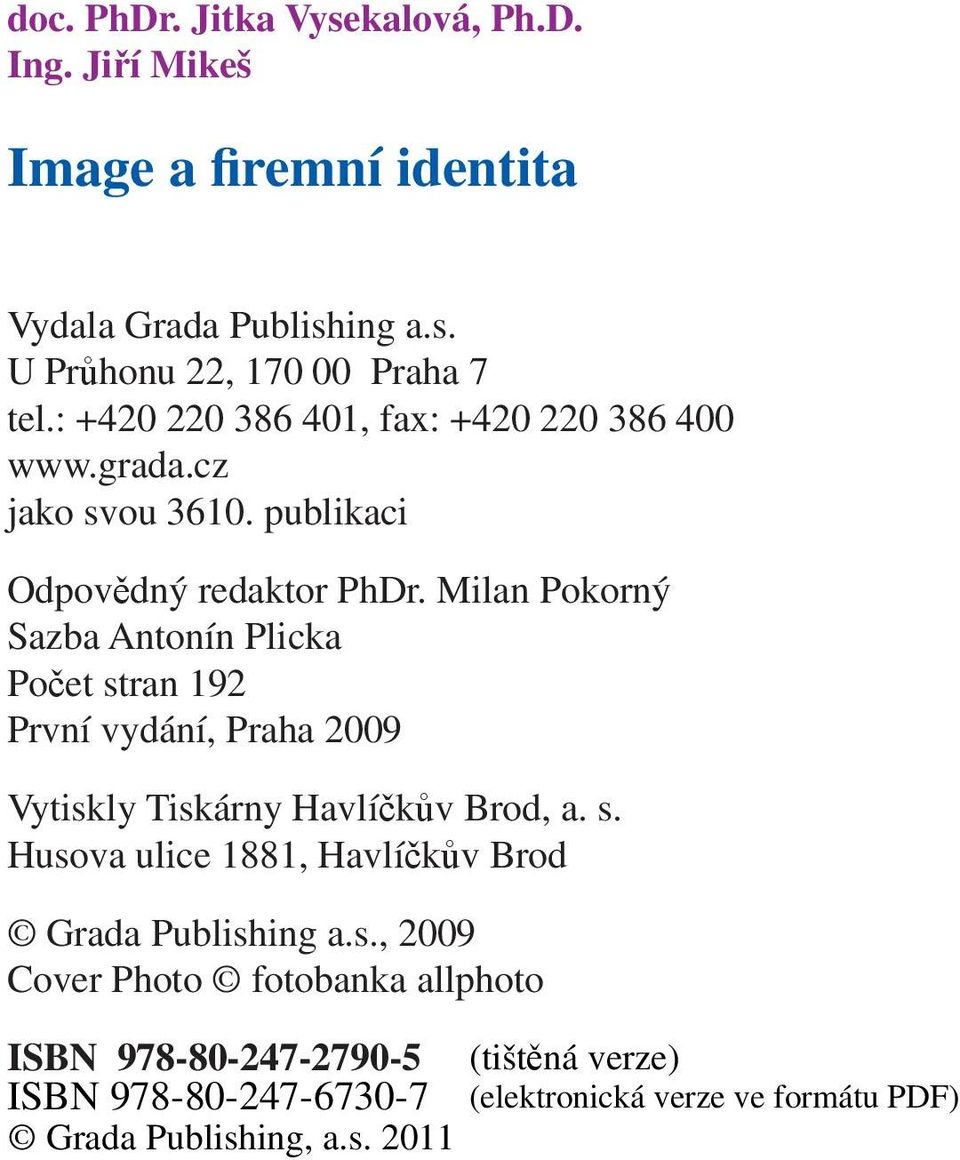 Milan Pokorný Sazba Antonín Plicka Počet stran 192 První vydání, Praha 2009 Vytiskly Tiskárny Havlíčkův Brod, a. s. Husova ulice 1881, Havlíčkův Brod Grada Publishing a.