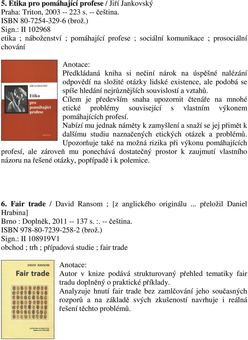 podobá se spíše hledání nejrznjších souvislostí a vztah. Cílem je pedevším snaha upozornit tenáe na mnohé etické problémy související s vlastním výkonem pomáhajících profesí.