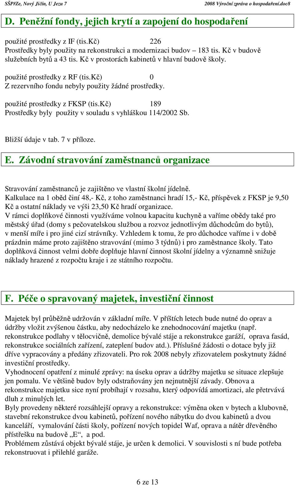 kč) 189 Prostředky byly použity v souladu s vyhláškou 114/2002 Sb. Bližší údaje v tab. 7 v příloze. E.