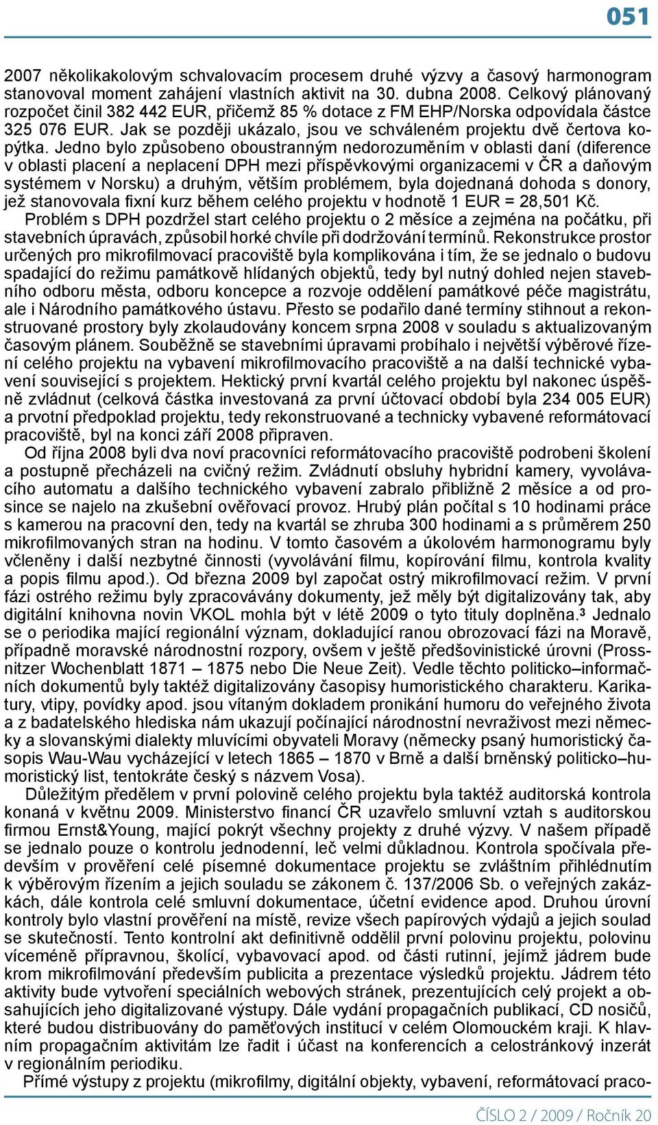 Jedno bylo způsobeno oboustranným nedorozuměním v oblasti daní (diference v oblasti placení a neplacení DPH mezi příspěvkovými organizacemi v ČR a daňovým systémem v Norsku) a druhým, větším