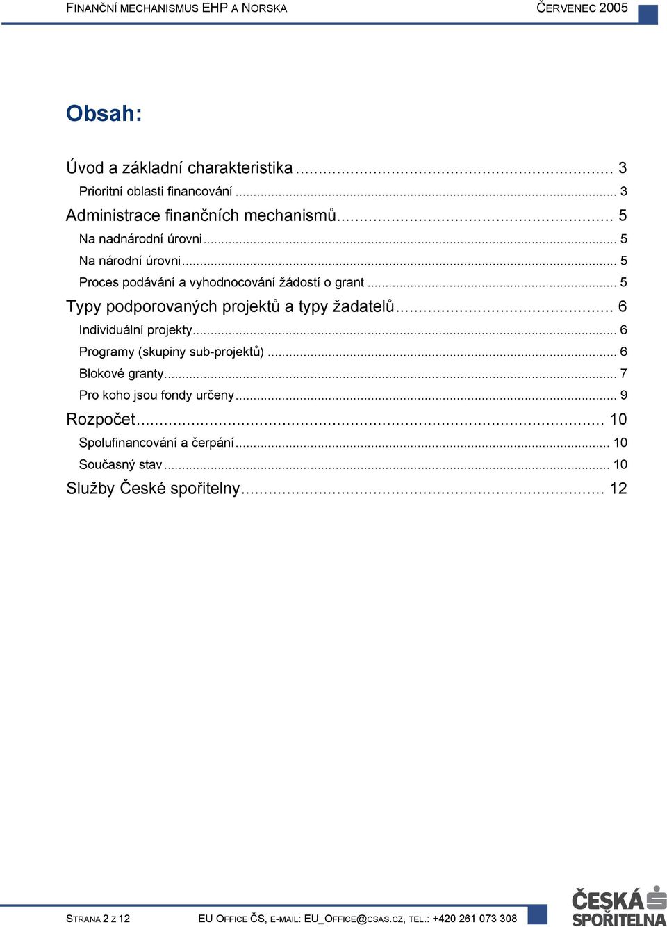 .. 6 Individuální projekty... 6 Programy (skupiny sub-projektů)... 6 Blokové granty... 7 Pro koho jsou fondy určeny... 9 Rozpočet.