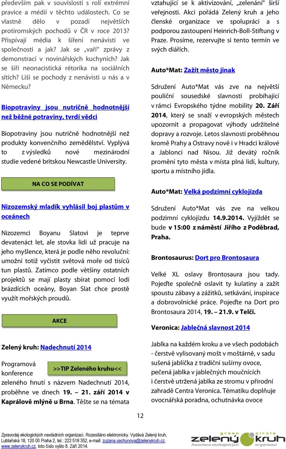 Liší se pochody z nenávisti u nás a v Německu? Biopotraviny jsou nutričně hodnotnější než běžné potraviny, tvrdí vědci Biopotraviny jsou nutričně hodnotnější než produkty konvenčního zemědělství.