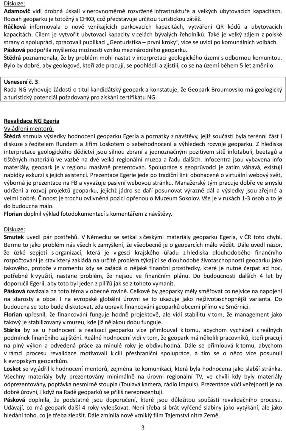 Také je velký zájem z polské strany o spolupráci, zpracovali publikaci Geoturistika první kroky, více se uvidí po komunálních volbách.