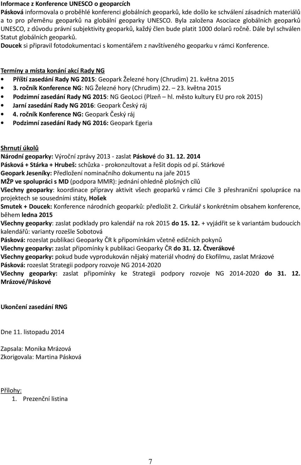 Doucek si připravil fotodokumentaci s komentářem z navštíveného geoparku v rámci Konference. Termíny a místa konání akcí Rady NG Příští zasedání Rady NG 2015: Geopark Železné hory (Chrudim) 21.