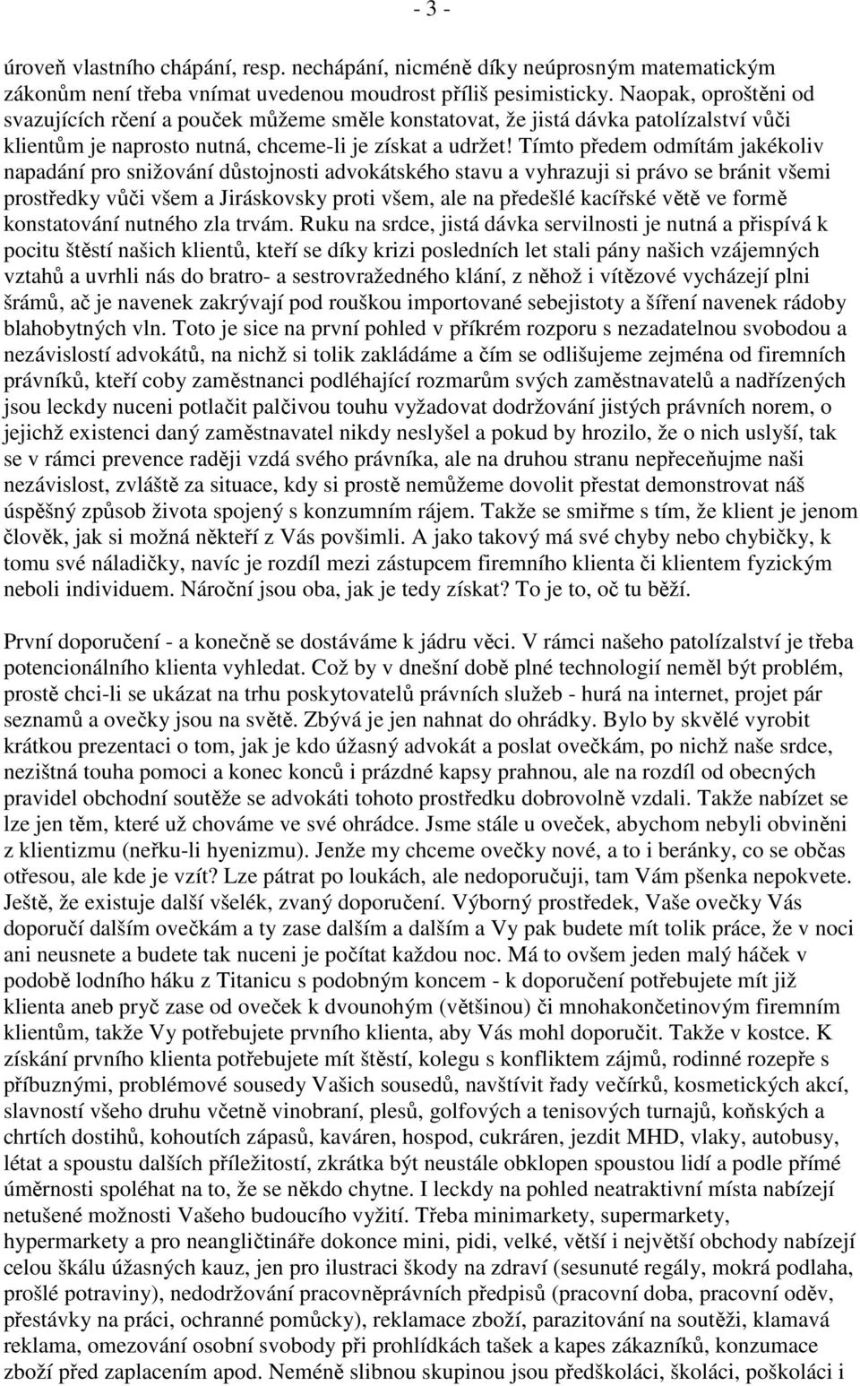 Tímto předem odmítám jakékoliv napadání pro snižování důstojnosti advokátského stavu a vyhrazuji si právo se bránit všemi prostředky vůči všem a Jiráskovsky proti všem, ale na předešlé kacířské větě