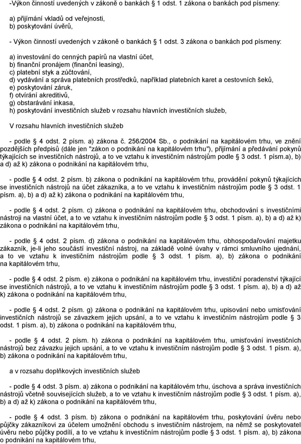 například platebních karet a cestovních šeků, e) poskytování záruk, f) otvírání akreditivů, g) obstarávání inkasa, h) poskytování investičních služeb v rozsahu hlavních investičních služeb, V rozsahu