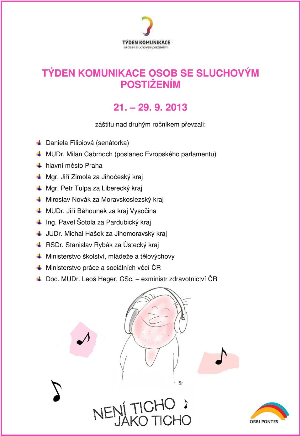 Petr Tulpa za Liberecký kraj Miroslav Novák za Moravskoslezský kraj MUDr. Jiří Běhounek za kraj Vysočina Ing. Pavel Šotola za Pardubický kraj JUDr.