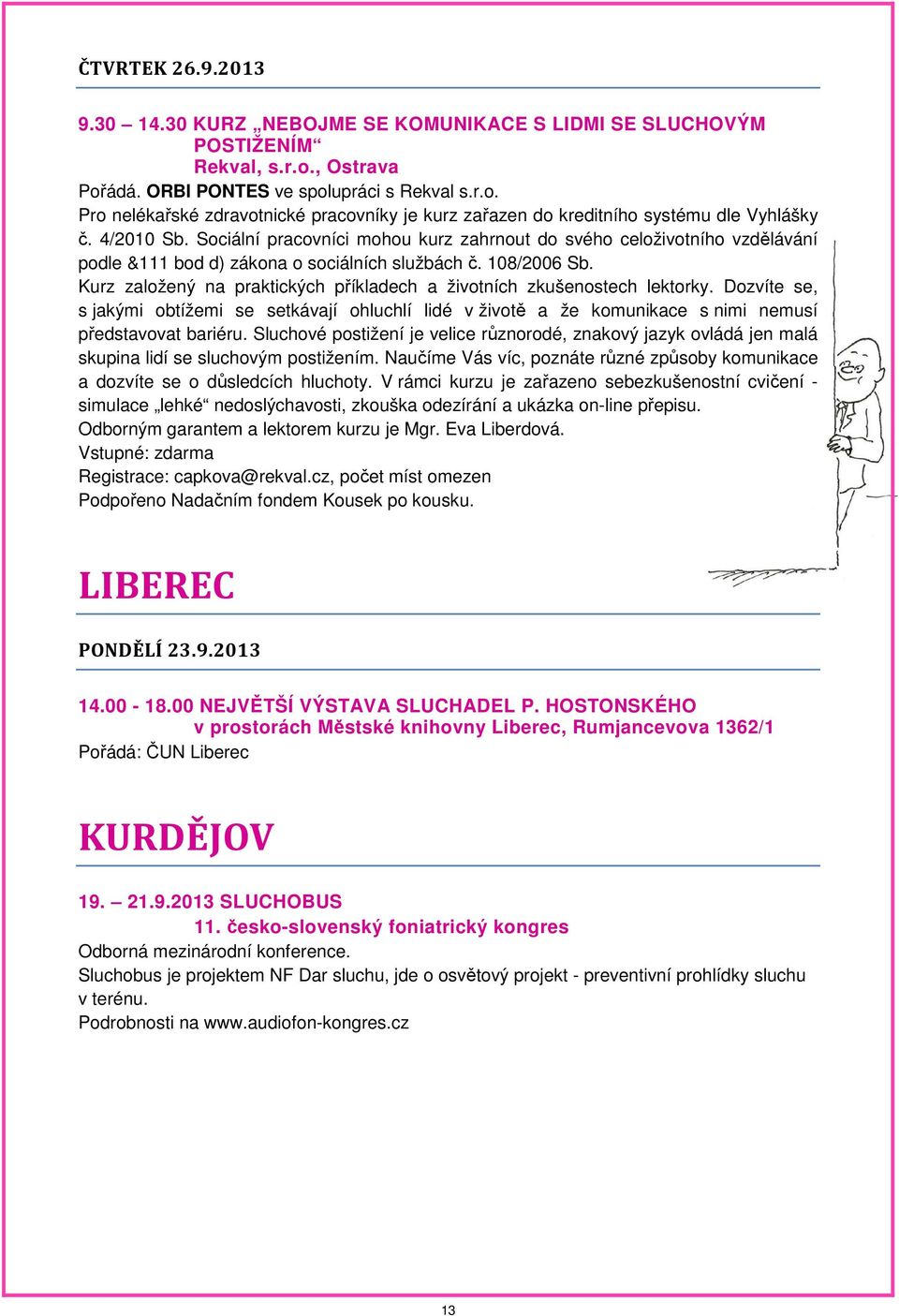 Kurz založený na praktických příkladech a životních zkušenostech lektorky. Dozvíte se, s jakými obtížemi se setkávají ohluchlí lidé v životě a že komunikace s nimi nemusí představovat bariéru.