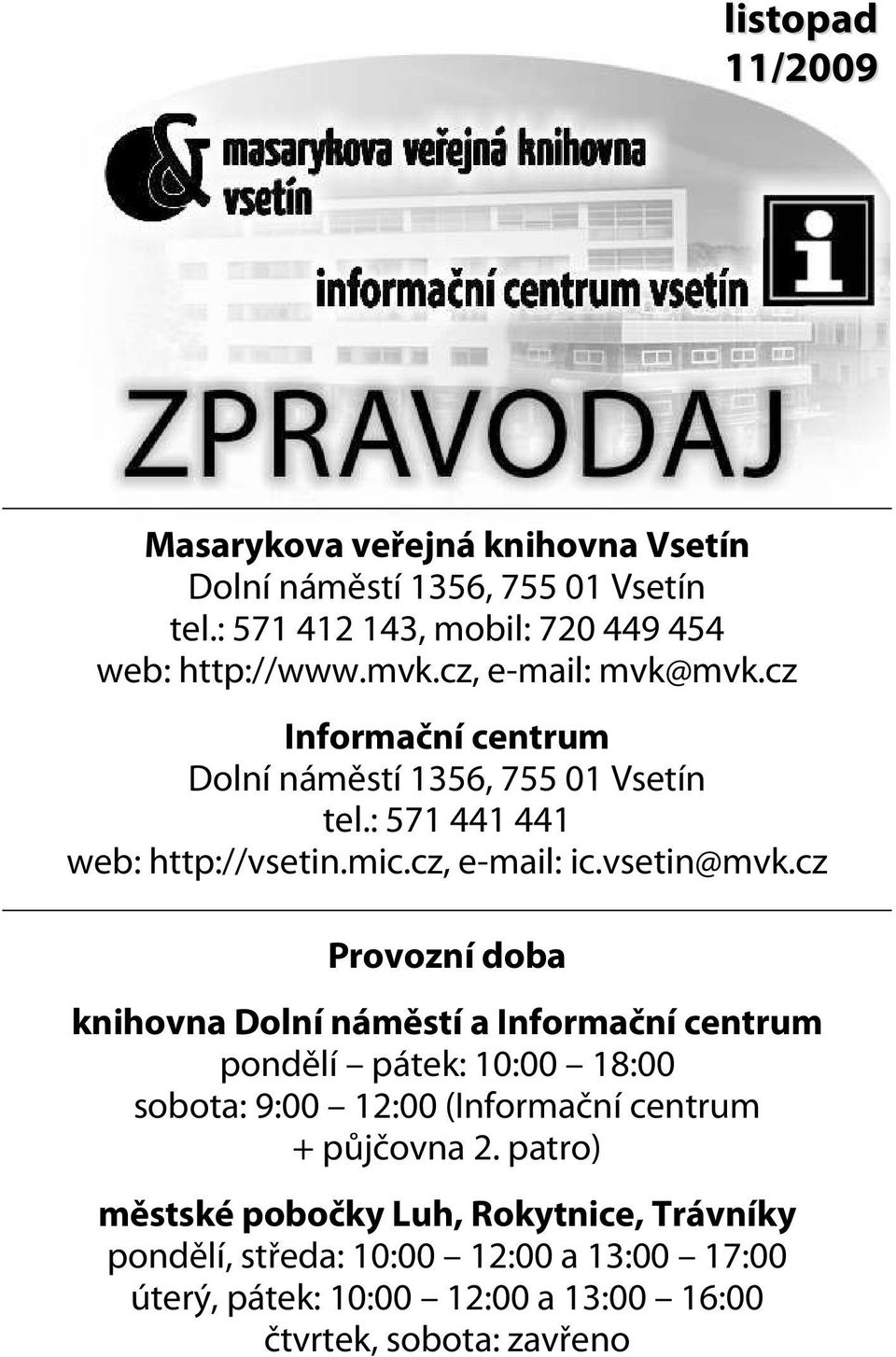 cz Provozní doba knihovna Dolní náměstí a Informační centrum pondělí pátek: 10:00 18:00 sobota: 9:00 12:00 (Informační centrum + půjčovna 2.