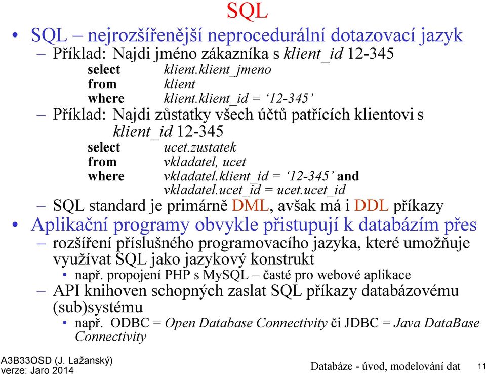 ucet_id SQL standard je primárnědml, avšak mái DDLpříkazy Aplikační programy obvykle přistupují k databázím přes rozšíření příslušného programovacího jazyka, kteréumožňuje využívat SQL jako jazykový
