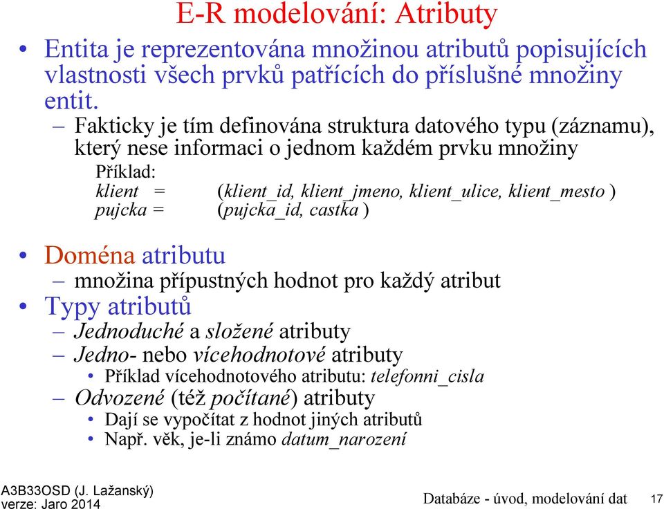 klient_mesto ) pujcka = (pujcka_id, castka) Doména atributu množina přípustných hodnot pro každý atribut Typy atributů Jednoduché a složené atributy Jedno- nebo vícehodnotové