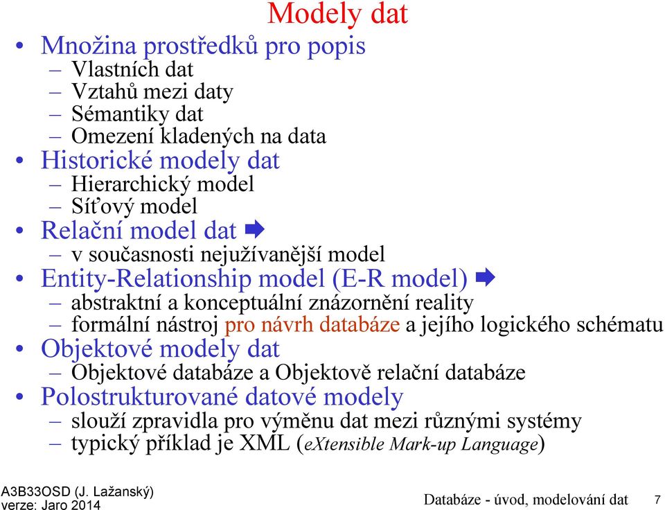 formální nástroj pro návrh databáze a jejího logického schématu Objektové modely dat Objektové databáze a Objektově relační databáze Polostrukturované