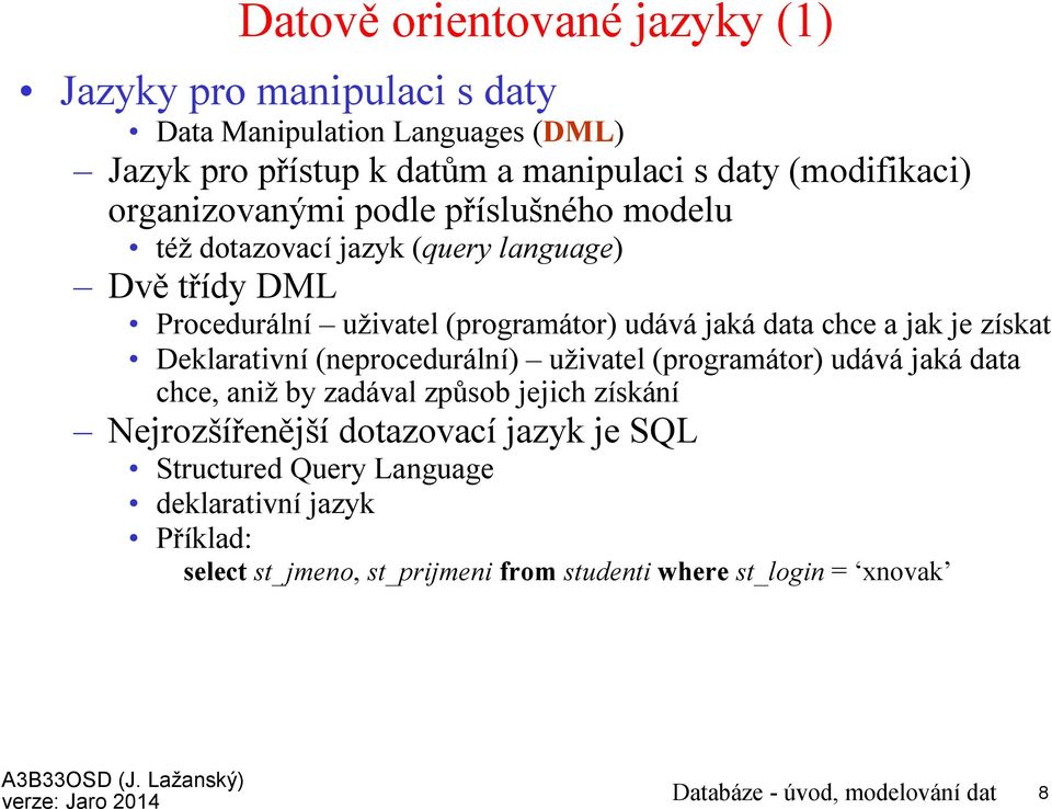 získat Deklarativní (neprocedurální) uživatel (programátor) udává jaká data chce, aniž by zadával způsob jejich získání Nejrozšířenější dotazovací jazyk je SQL