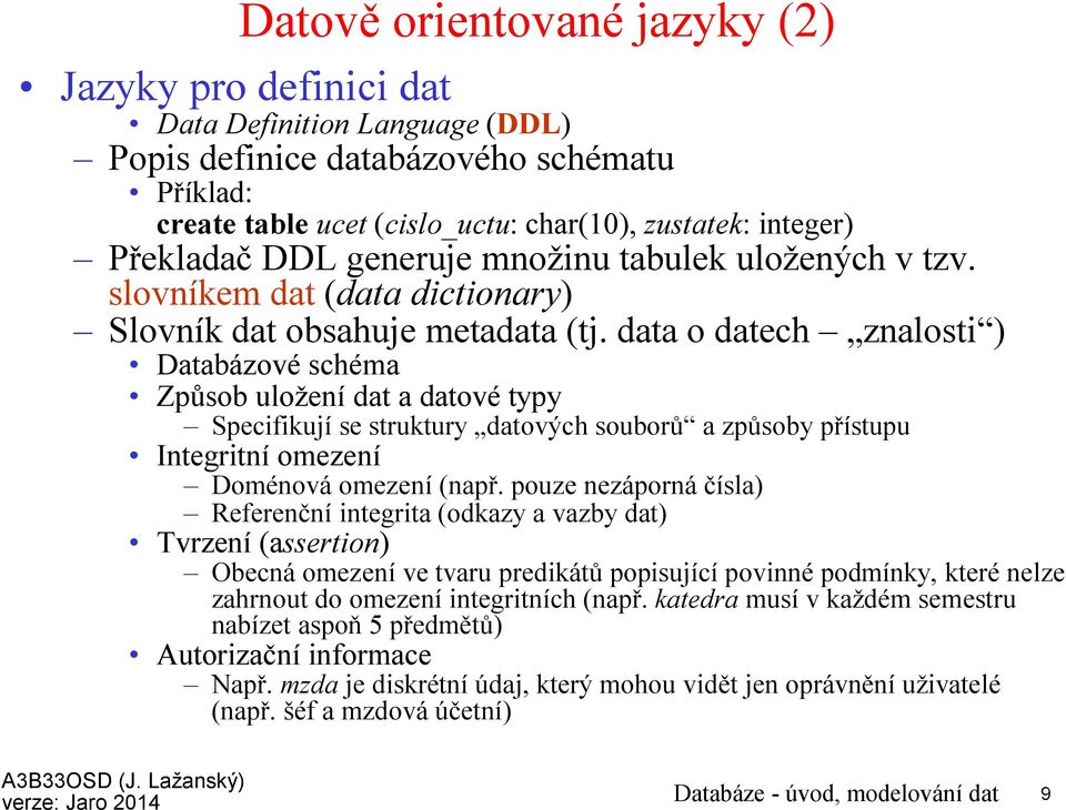 data o datech znalosti ) Databázové schéma Způsob uložení dat a datové typy Specifikují se struktury datových souborů a způsoby přístupu Integritní omezení Doménová omezení(např.