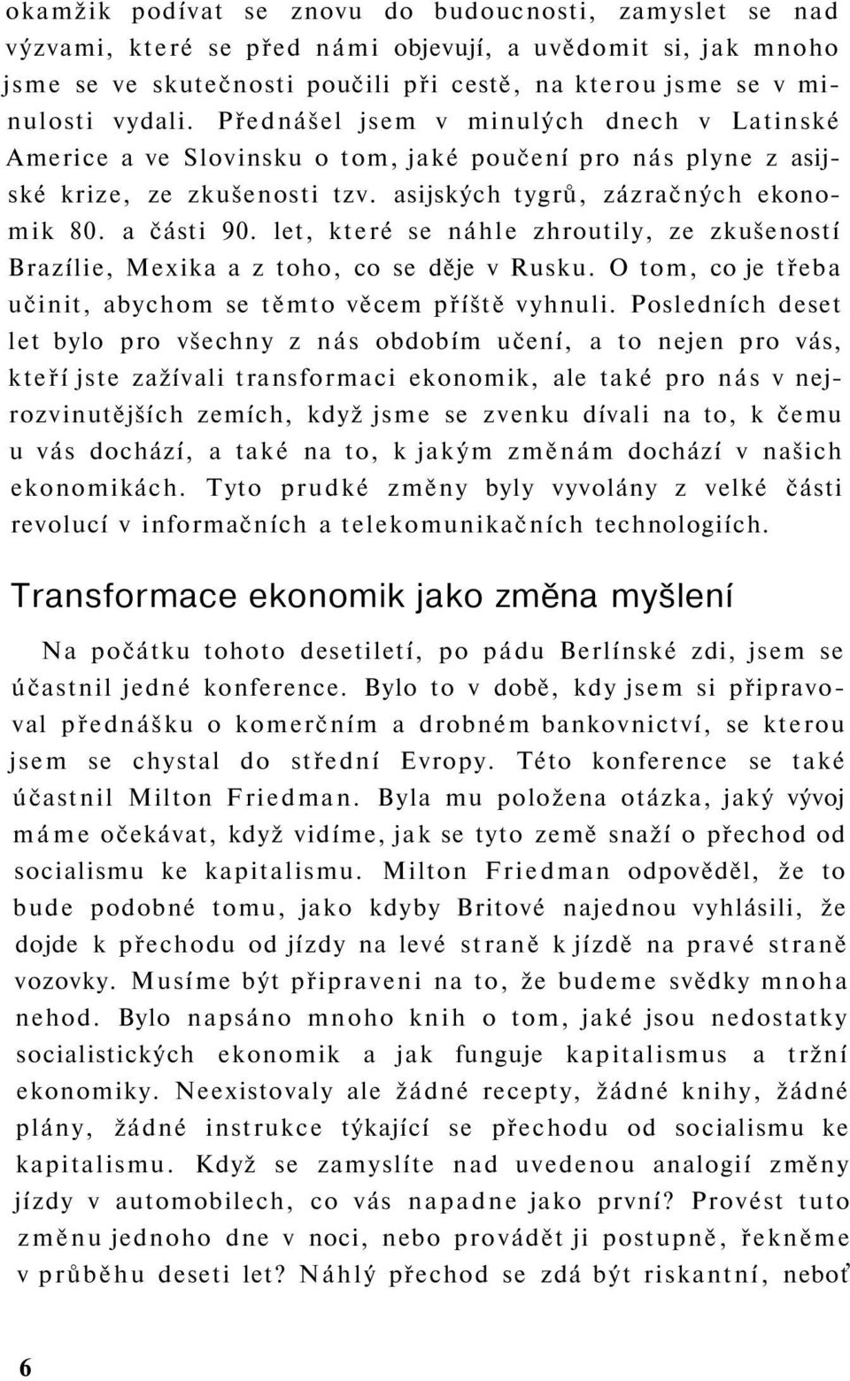 let, které se náhle zhroutily, ze zkušeností Brazílie, Mexika a z toho, co se děje v Rusku. O tom, co je třeba učinit, abychom se těmto věcem příště vyhnuli.