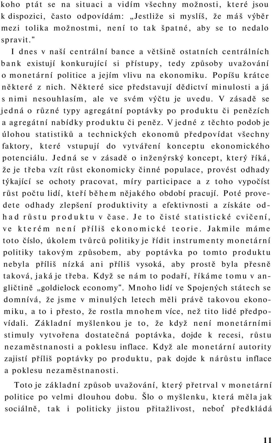 Popíšu krátce některé z nich. Některé sice představují dědictví minulosti a já s nimi nesouhlasím, ale ve svém výčtu je uvedu.