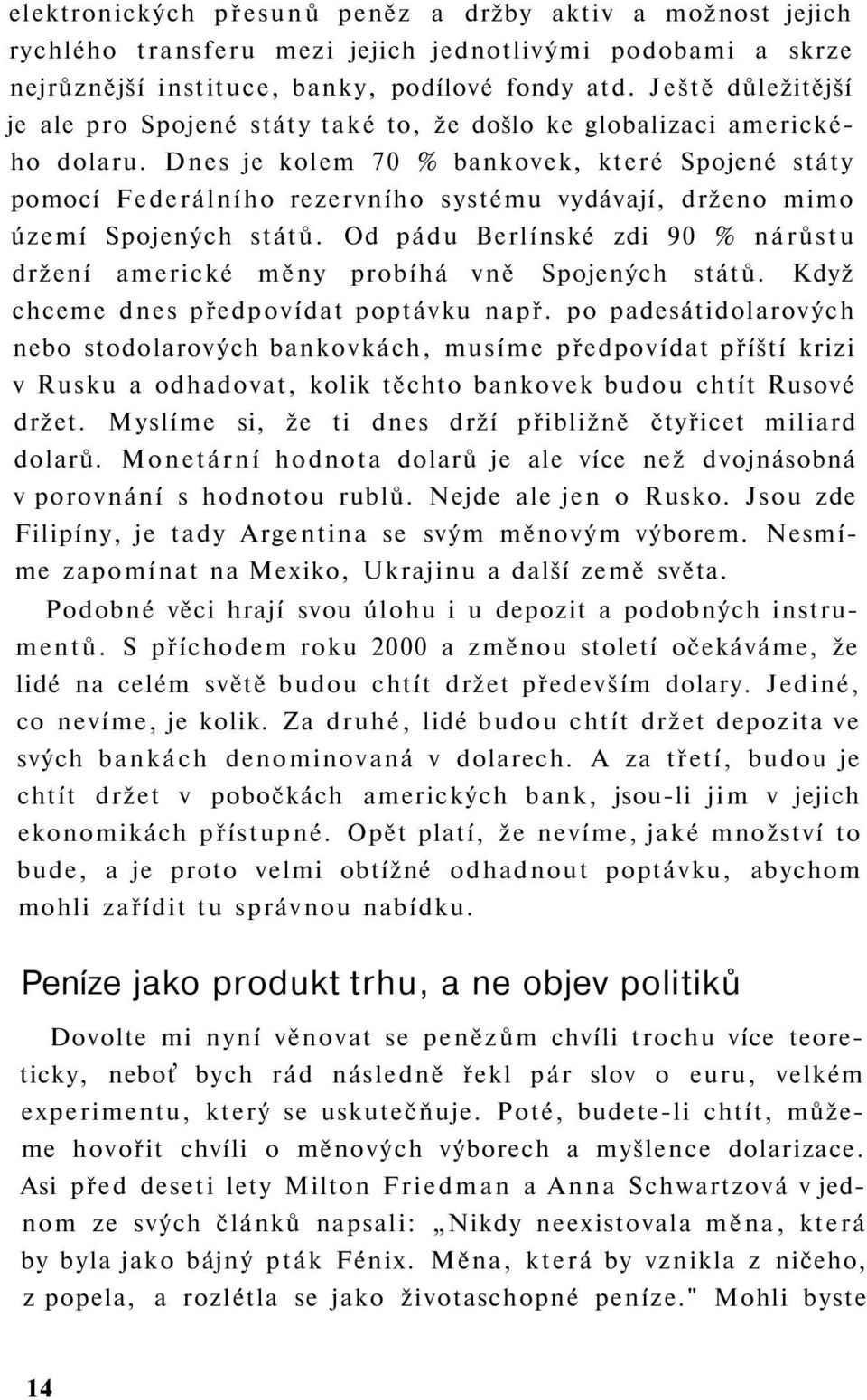 Dnes je kolem 70 % bankovek, které Spojené státy pomocí Federálního rezervního systému vydávají, drženo mimo území Spojených států.