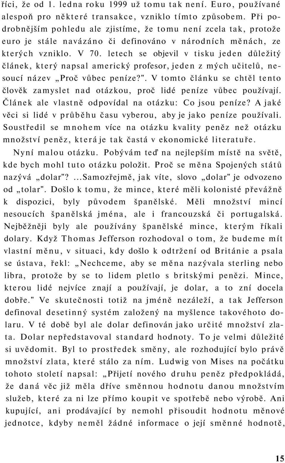 letech se objevil v tisku jeden důležitý článek, který napsal americký profesor, jeden z mých učitelů, nesoucí název Proč vůbec peníze?".