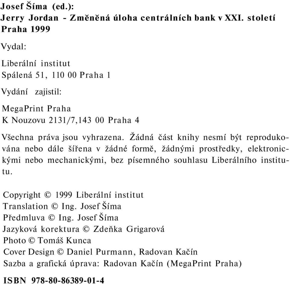 Žádná část knihy nesmí být reprodukována nebo dále šířena v žádné formě, žádnými prostředky, elektronickými nebo mechanickými, bez písemného souhlasu Liberálního