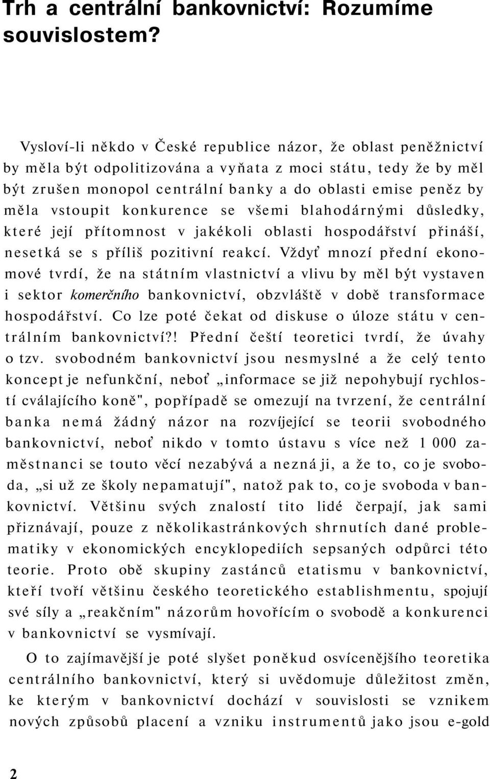 vstoupit konkurence se všemi blahodárnými důsledky, které její přítomnost v jakékoli oblasti hospodářství přináší, nesetká se s příliš pozitivní reakcí.