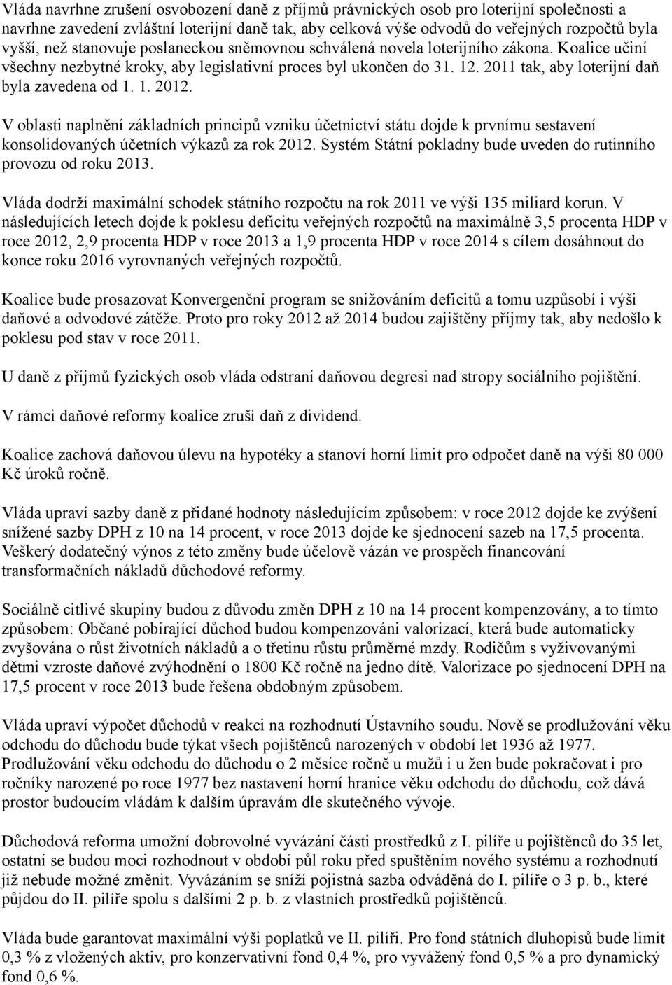 2011 tak, aby loterijní daň byla zavedena od 1. 1. 2012. V oblasti naplnění základních principů vzniku účetnictví státu dojde k prvnímu sestavení konsolidovaných účetních výkazů za rok 2012.