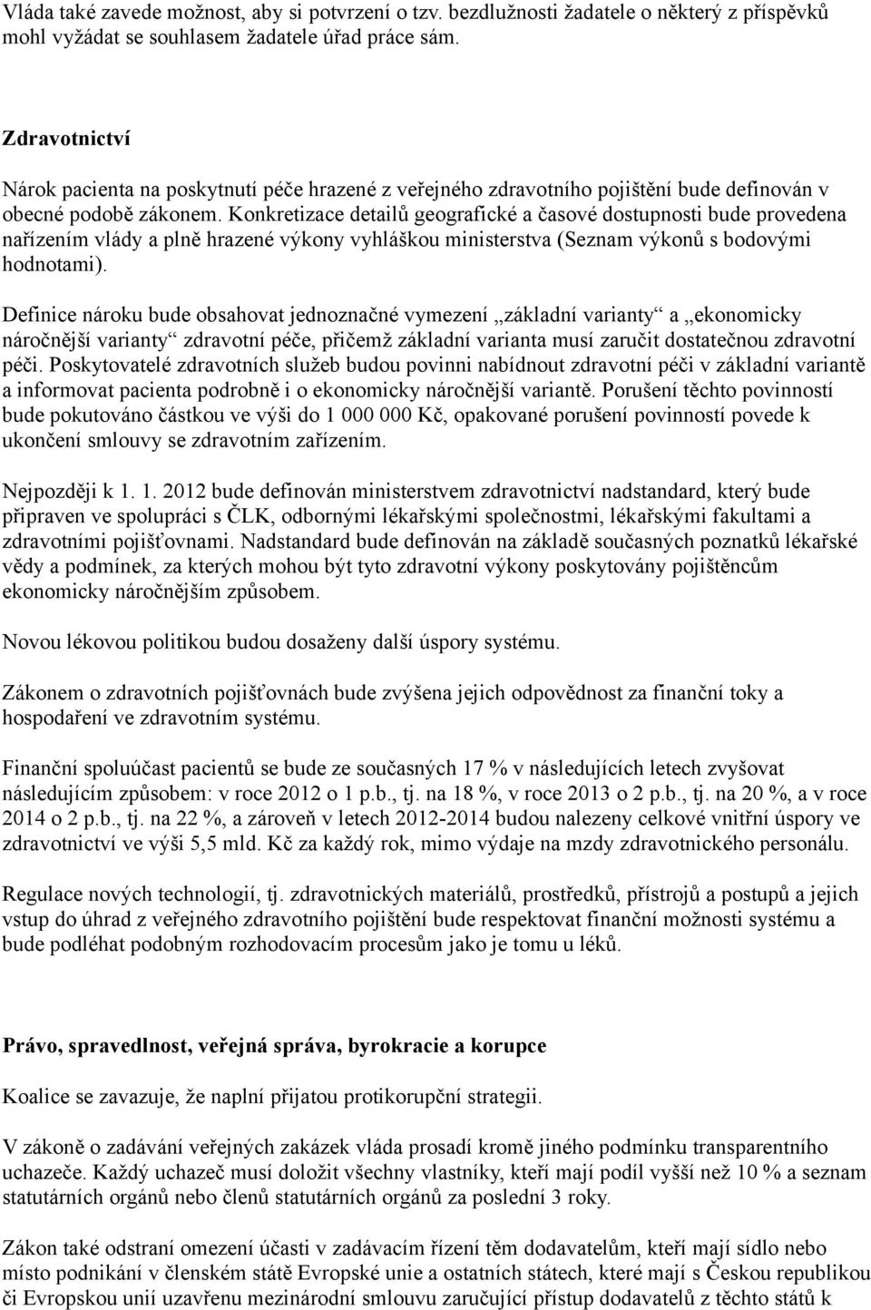 Konkretizace detailů geografické a časové dostupnosti bude provedena nařízením vlády a plně hrazené výkony vyhláškou ministerstva (Seznam výkonů s bodovými hodnotami).