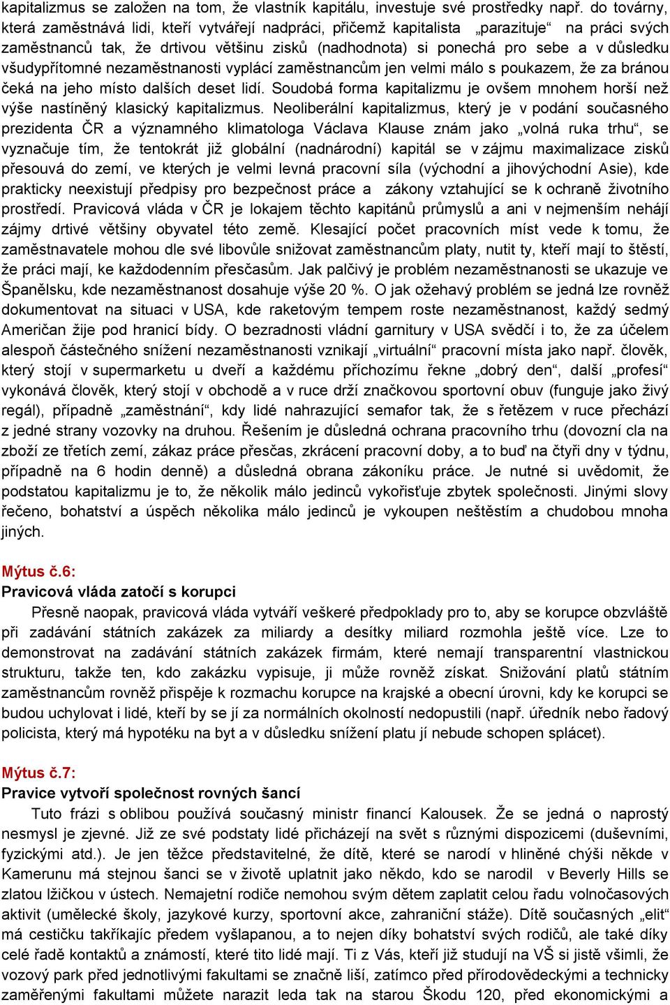 všudypřítomné nezaměstnanosti vyplácí zaměstnancům jen velmi málo s poukazem, ţe za bránou čeká na jeho místo dalších deset lidí.