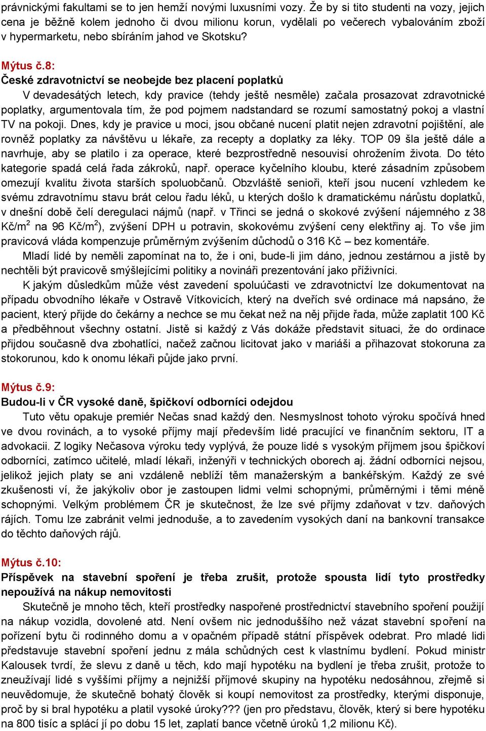 8: České zdravotnictví se neobejde bez placení poplatků V devadesátých letech, kdy pravice (tehdy ještě nesměle) začala prosazovat zdravotnické poplatky, argumentovala tím, ţe pod pojmem nadstandard