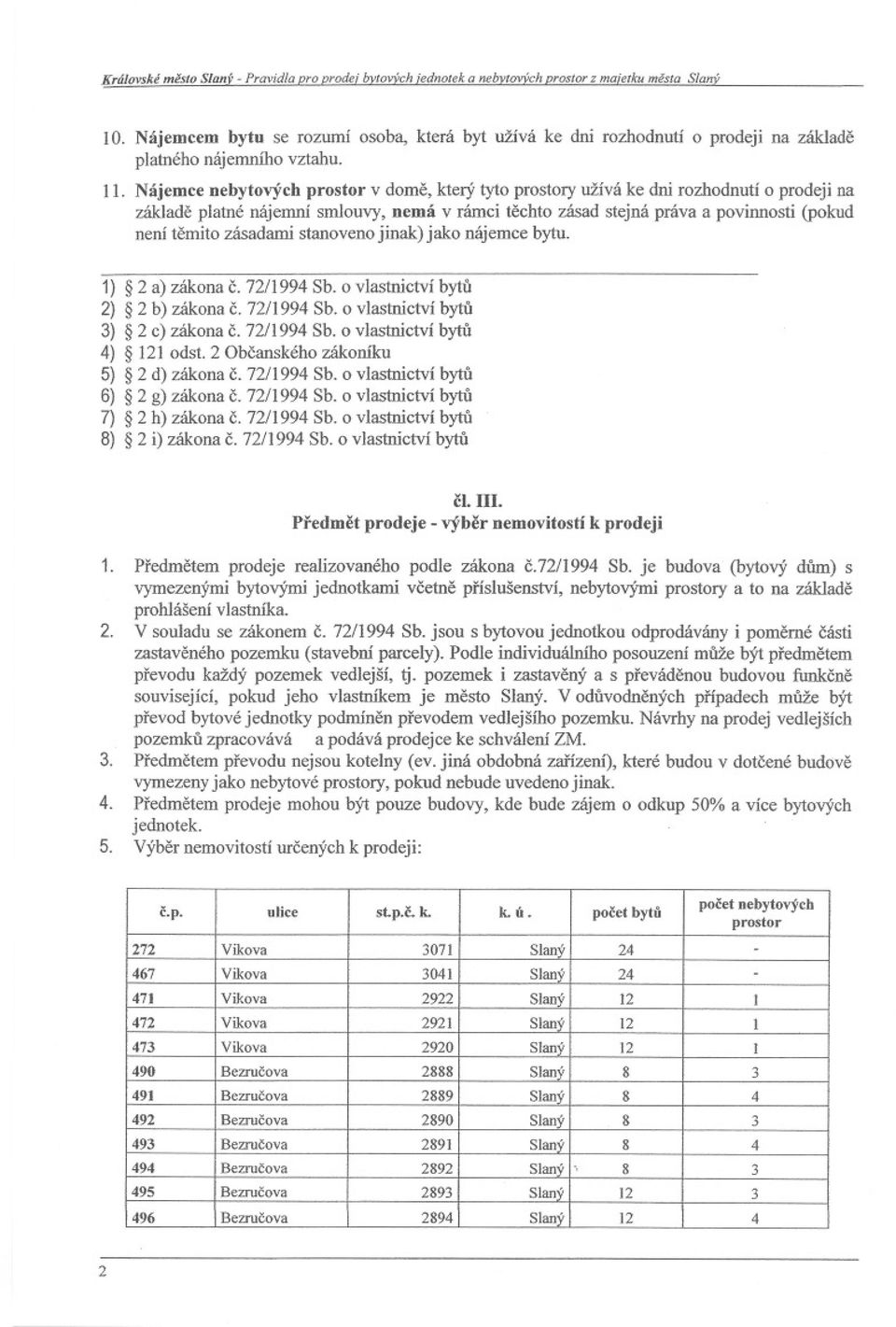 Nájemce nebytových prostor v dome, který tyto prostory uživá ke dni rozhodnutí o prodeji na základe platné nájemní smlouvy, nemá v rámci techto zásad stejná práva a povinnosti (pokud není temito