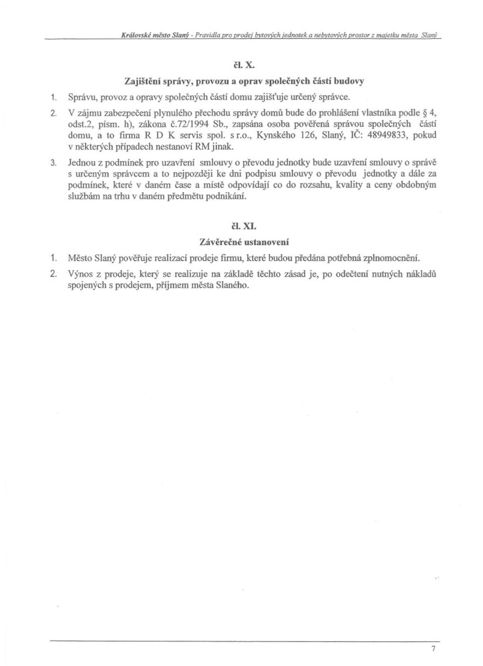 7211994 Sb., zapsána osoba poverená správou spolecných cástí domu, a to finna R D K servis spol. s r.o., Kynského 126, Slaný, JC: 48949833, pokud v nekterých prípadech nestanoví RMjinak. 3.