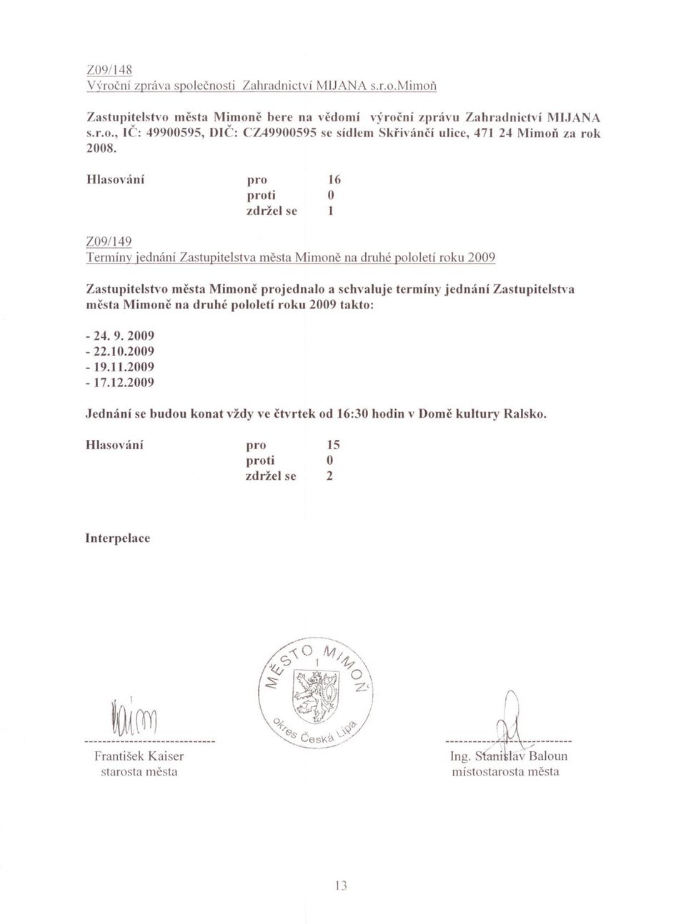 6 Z09/49 Termíny jednání Zastupitelstva mesta Mimone na druhé pololetí roku 009 Zastupitelstvo mcsta Mimonc jednalo a schvaluje termíny jednání Zastupitelstva mcsta Mimonc