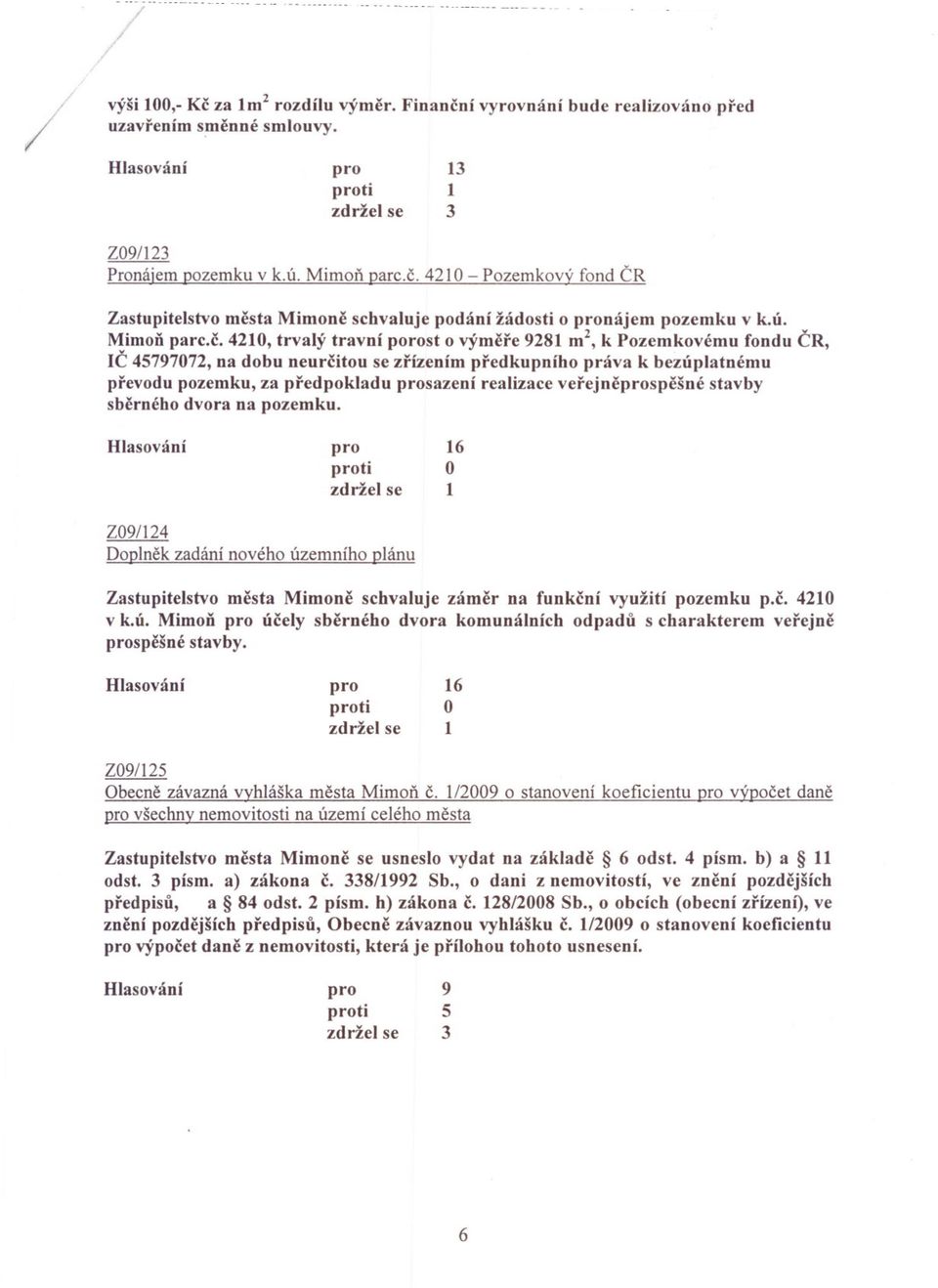 c. 40, trvalý travní porost o výmere 98 m, k Pozemkovému fondu CR, IC 4579707, na dobu neurcitou se zrízením predkupního práva k bezúplatnému prevodu pozemku, za predpokladu sazení realizace