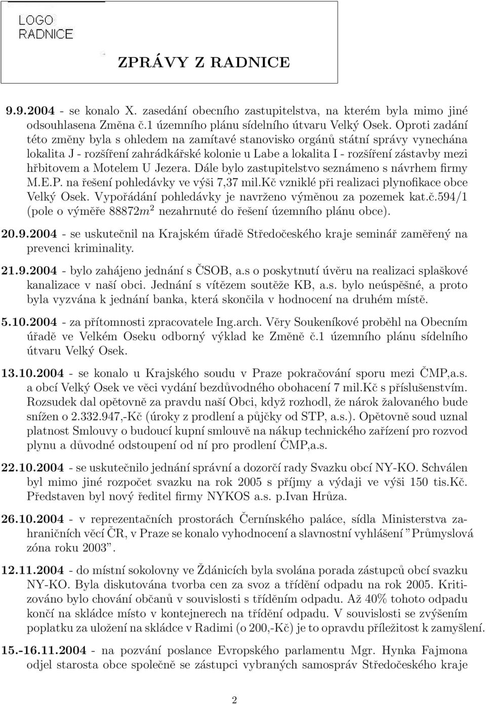 Motelem U Jezera. Dále bylo zastupitelstvo seznámeno s návrhem firmy M.E.P. na řešení pohledávky ve výši 7,37 mil.kč vzniklé při realizaci plynofikace obce Velký Osek.