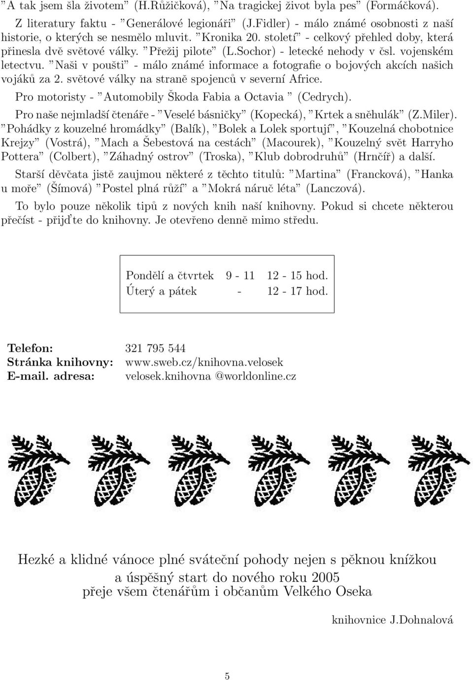 Sochor) - letecké nehody v čsl. vojenském letectvu. Naši v poušti - málo známé informace a fotografie o bojových akcích našich vojáků za 2. světové války na straně spojenců v severní Africe.