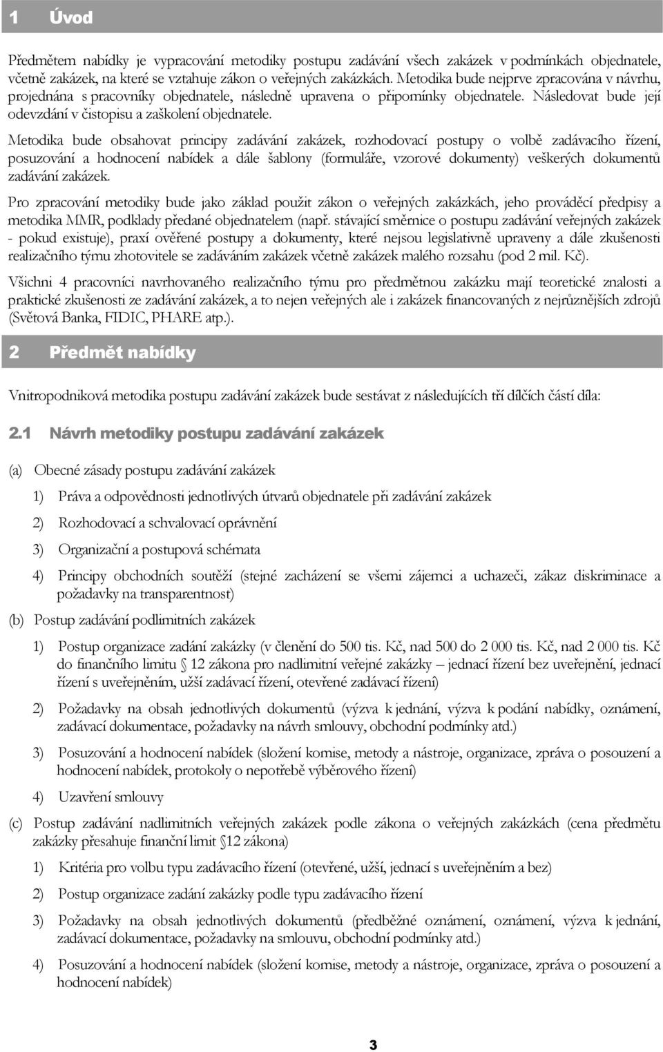 Metodika bude obsahovat principy zadávání zakázek, rozhodovací postupy o volbě zadávacího řízení, posuzování a hodnocení nabídek a dále šablony (formuláře, vzorové dokumenty) veškerých dokumentů