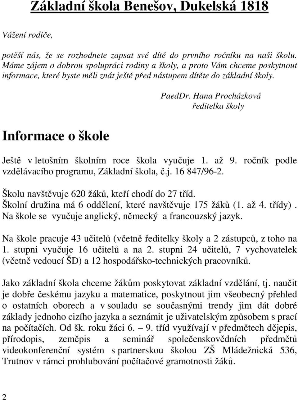 Hana Procházková ředitelka školy Informace o škole Ještě v letošním školním roce škola vyučuje 1. až 9. ročník podle vzdělávacího programu, Základní škola, č.j. 16 847/96-2.