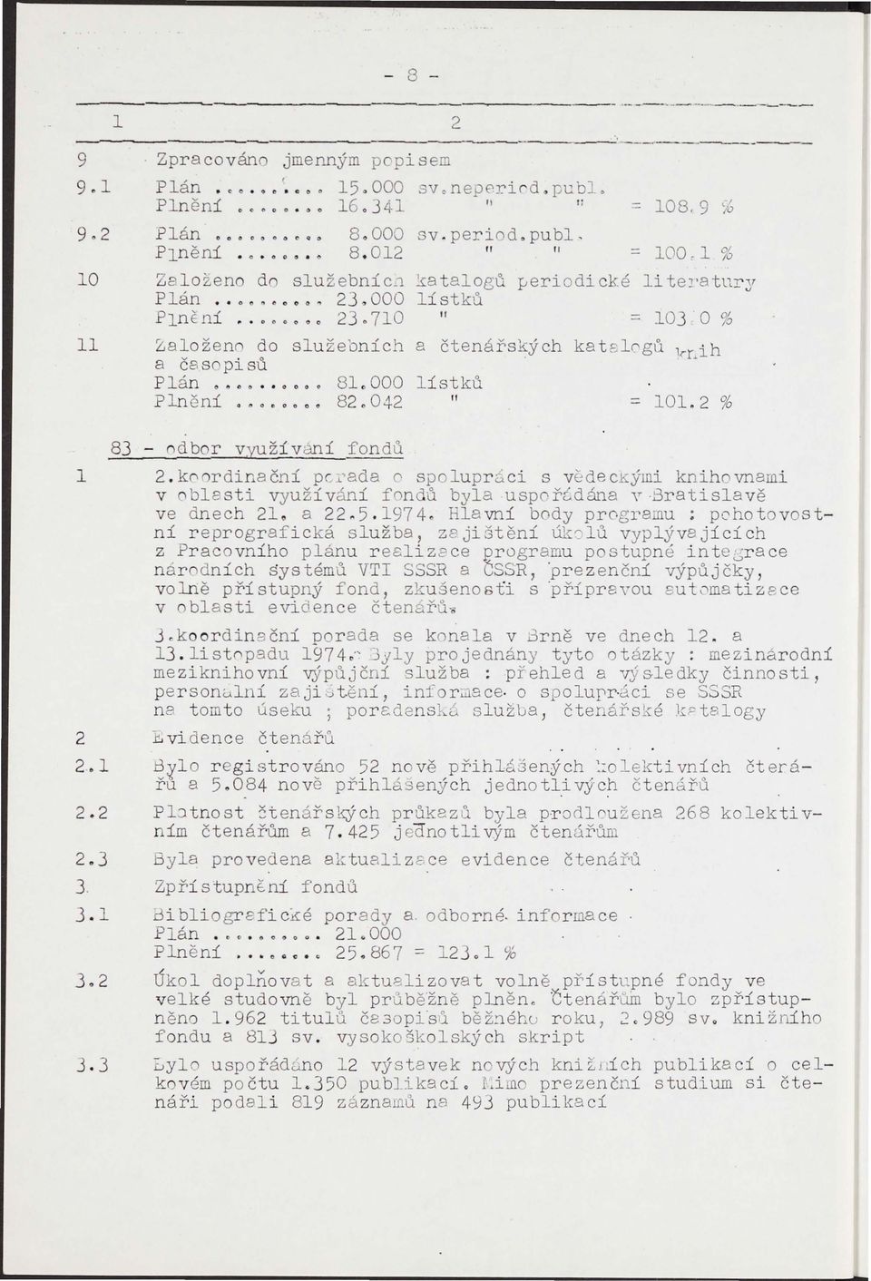 000 lístků PlnEní... 23.710 " = 103 0% II Založeno do služebních a čtenářských kat21 n gů ~~ih a čcs sopi sů Plán..... 81.000 listků Plněni..... 82.042" = 1OL 2 % 83 - odbor využívání fondů 1 2.