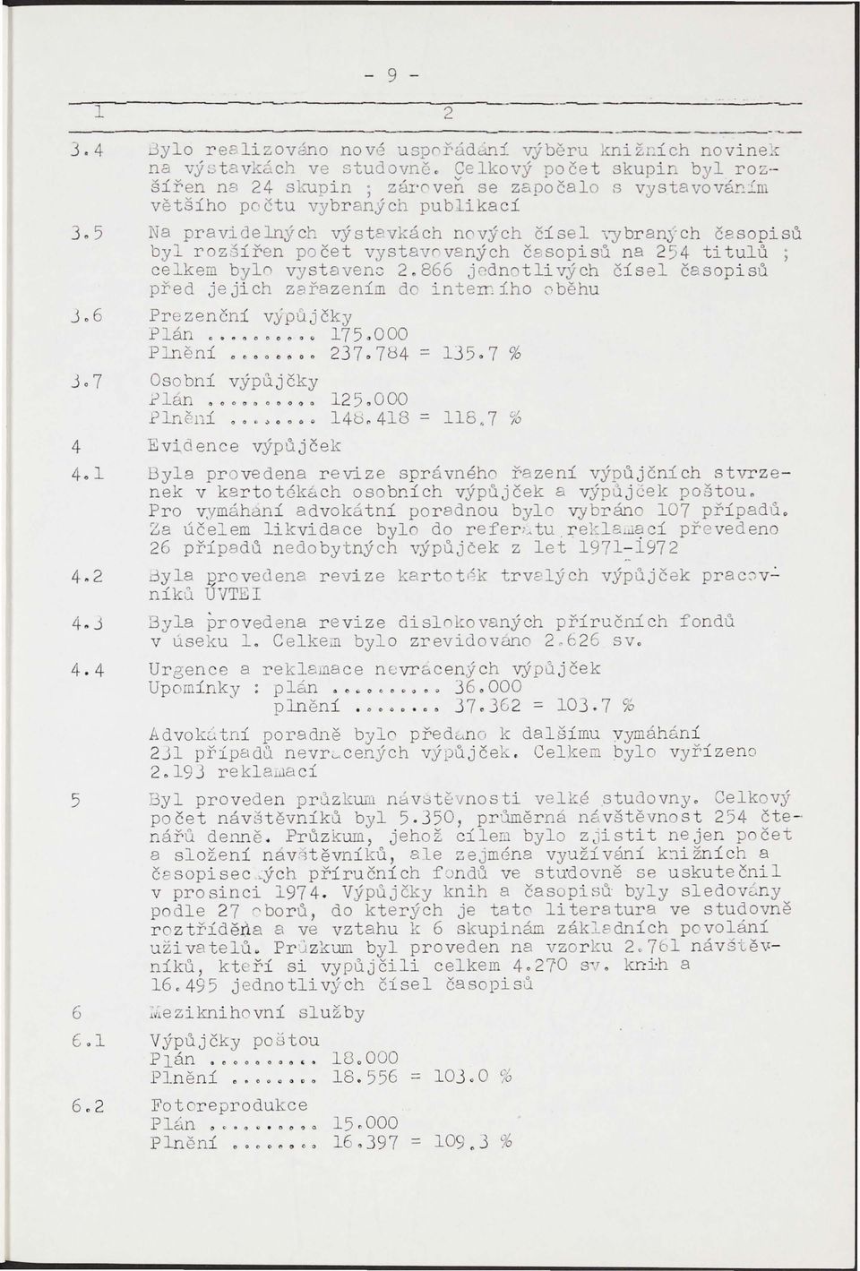866 jodn tlivých čísel časopisů před jejich zařazení d interr: i.ho ::- běhu Pre zenční v;ýpů' čky Plán.... o 175.000 Plnění..... 237.784 = 135.7 % Osobní výpůjčky.ť lan.... 12 5. 000 Plnění...... 14b.