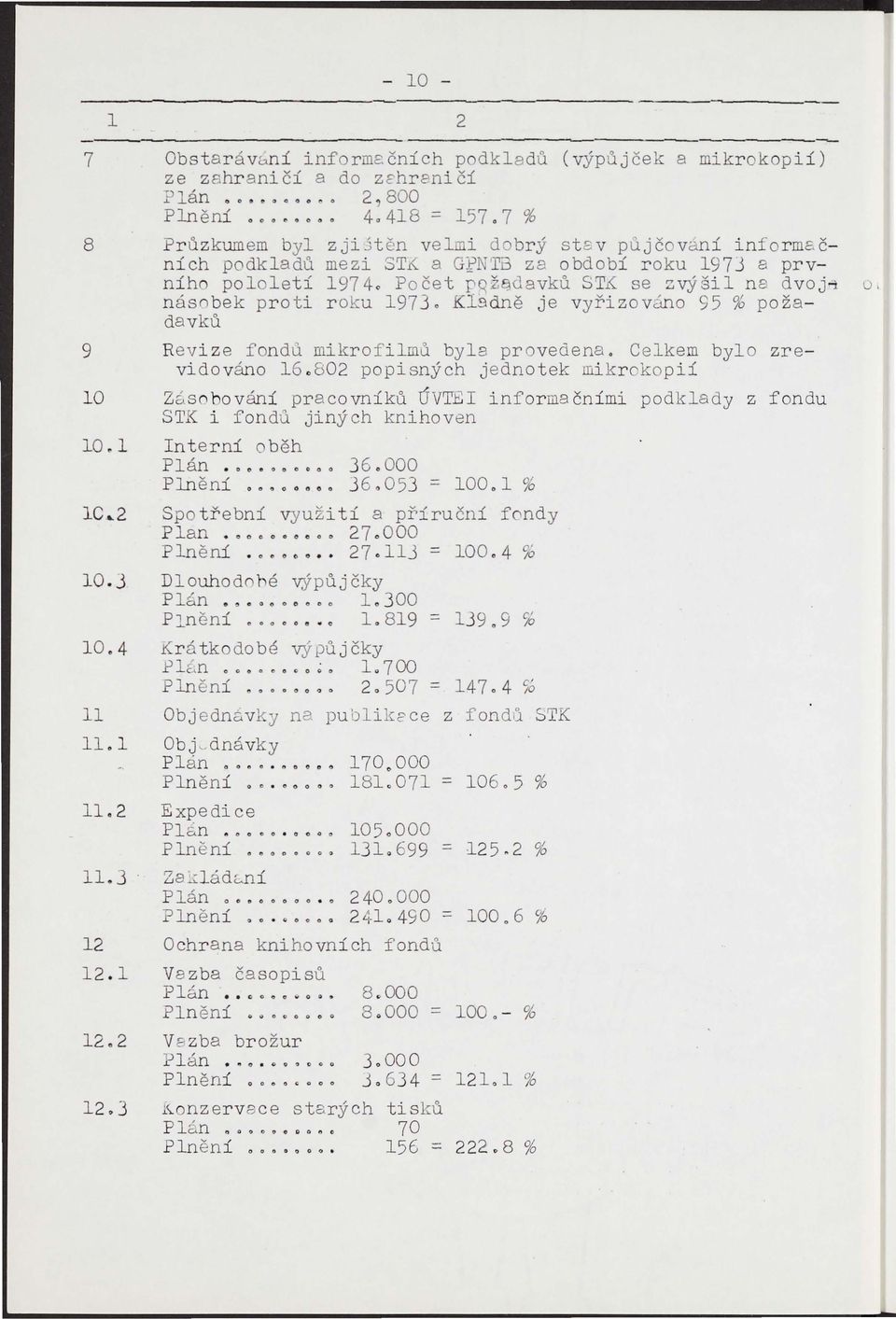 1 % 2 8 Průzkumem byl zjijtěn vel i d brý st8v půjčovaní informačních podkladů mezi ST~ a GpNT3 za období roku 1973 a prvníh pololetí 1974. Počet rqž davků ST~ se ~výšil na dvoj, o.