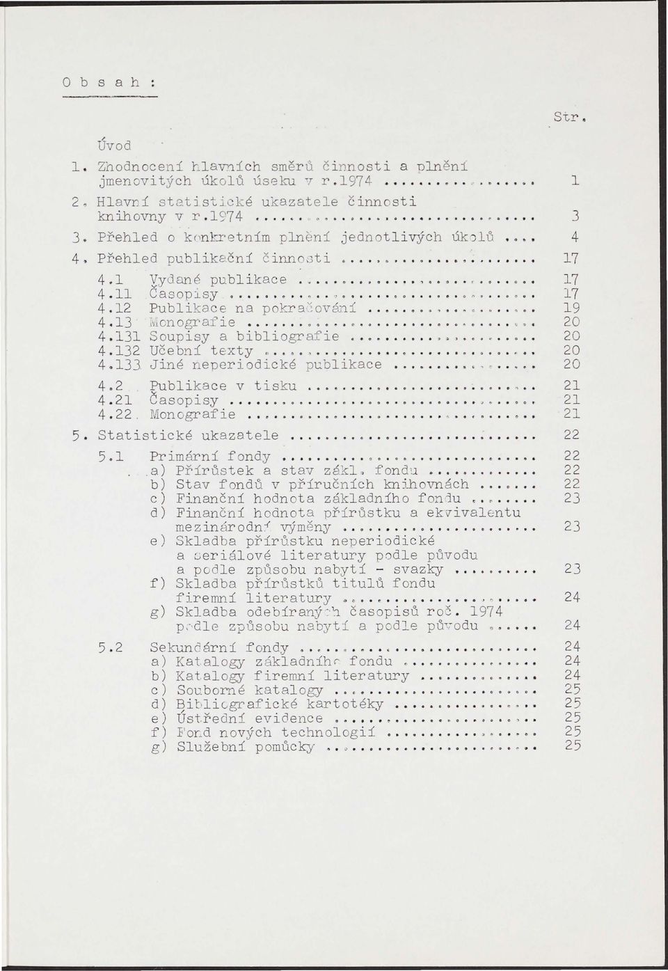 , o tl Publikace na pokra~ováj'1.í, c. " lv1 on ograr' i e... o o o e (I \ ~ Soupisy a bibliografie " > c Učebni texty.. "., o G o ~ Jiné neperiodické publikace -. 4.2 Publikace vtisku. 4.21 Č a s opisy.