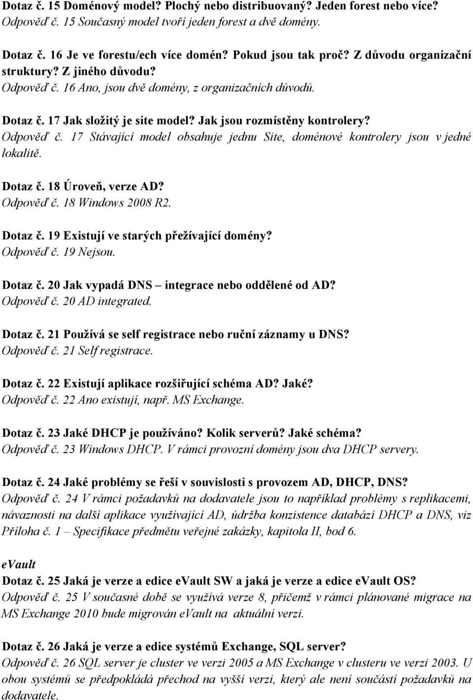 Odpověď č. 17 Stávající model obsahuje jednu Site, doménové kontrolery jsou v jedné lokalitě. Dotaz č. 18 Úroveň, verze AD? Odpověď č. 18 Windows 2008 R2. Dotaz č. 19 Existují ve starých přežívající domény?