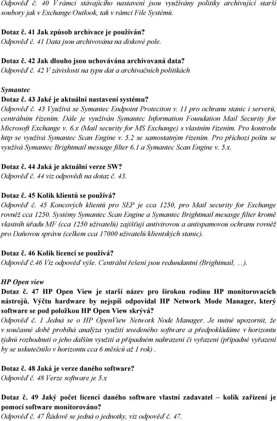 43 Jaké je aktuální nastavení systému? Odpověď č. 43 Využívá se Symantec Endpoint Proteciton v. 11 pro ochranu stanic i serverů, centrálním řízením.