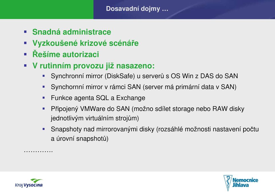 primární data v SAN) Funkce agenta SQL a Exchange Připojený VMWare do SAN (možno sdílet storage nebo RAW disky