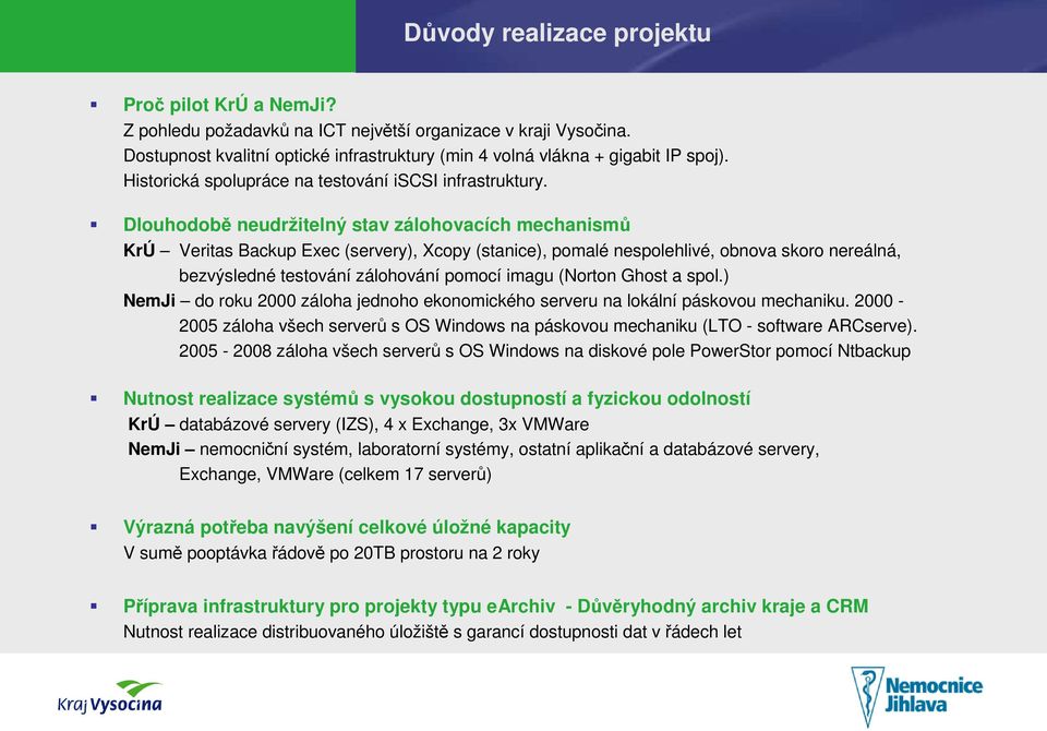 Dlouhodobě neudržitelný stav zálohovacích mechanismů KrÚ Veritas Backup Exec (servery), Xcopy (stanice), pomalé nespolehlivé, obnova skoro nereálná, bezvýsledné testování zálohování pomocí imagu