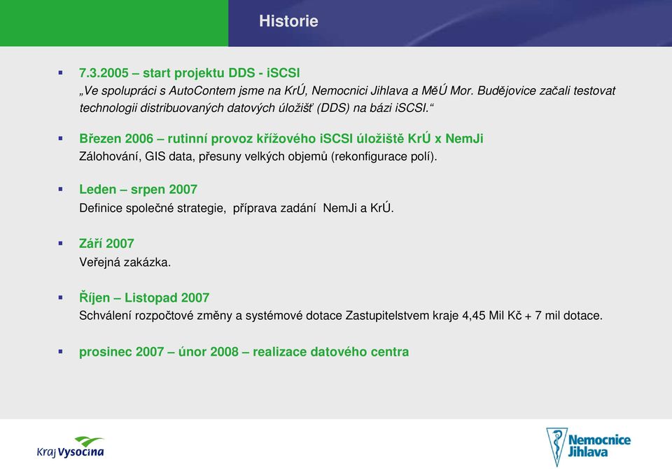 Březen 2006 rutinní provoz křížového iscsi úložiště KrÚ x NemJi Zálohování, GIS data, přesuny velkých objemů (rekonfigurace polí).