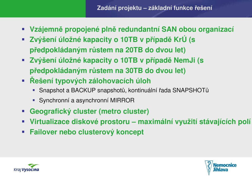 30TB do dvou let) Řešení typových zálohovacích úloh Snapshot a BACKUP snapshotů, kontinuální řada SNAPSHOTů Synchronní a asynchronní