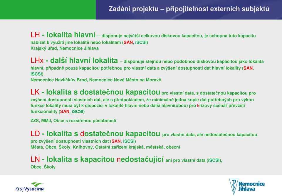 zvýšení dostupnosti dat hlavní lokality (SAN, iscsi) Nemocnice Havlíčkův Brod, Nemocnice Nové Město na Moravě LK - lokalita s dostatečnou kapacitou pro vlastní data, s dostatečnou kapacitou pro